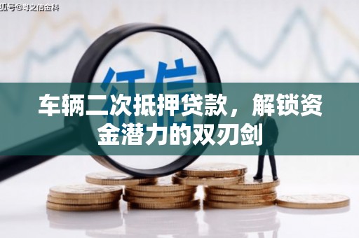 通化车辆二次抵押贷款，解锁资金潜力的双刃剑