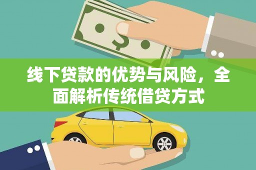 通化线下贷款的优势与风险，全面解析传统借贷方式