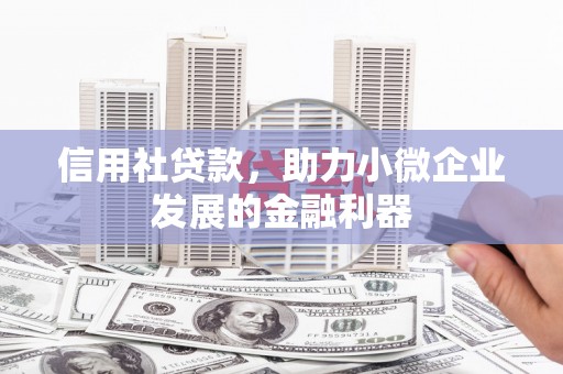 通化信用社贷款，助力小微企业发展的金融利器