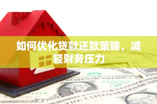 通化如何优化贷款还款策略，减轻财务压力