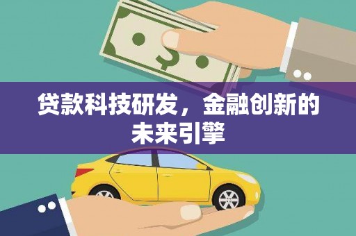 通化贷款科技研发，金融创新的未来引擎